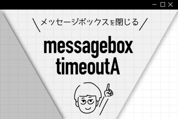 自動でメッセージボックスを閉じるならmessageboxtimeoutA！
